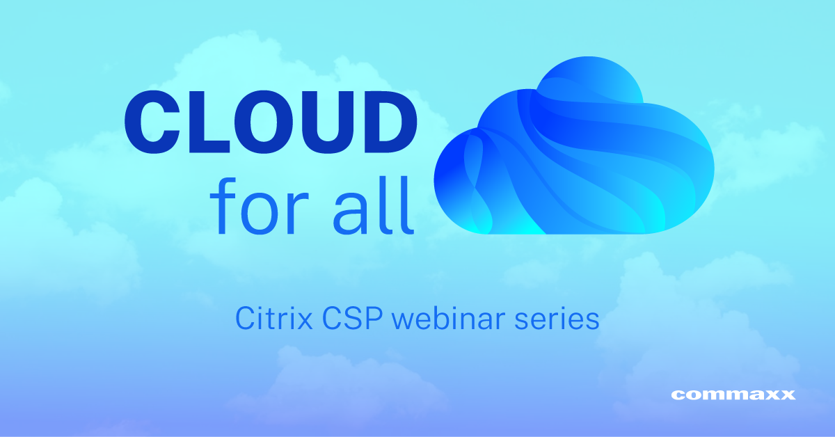 Cloud for all: a Citrix CSP webinar series by Commaxx